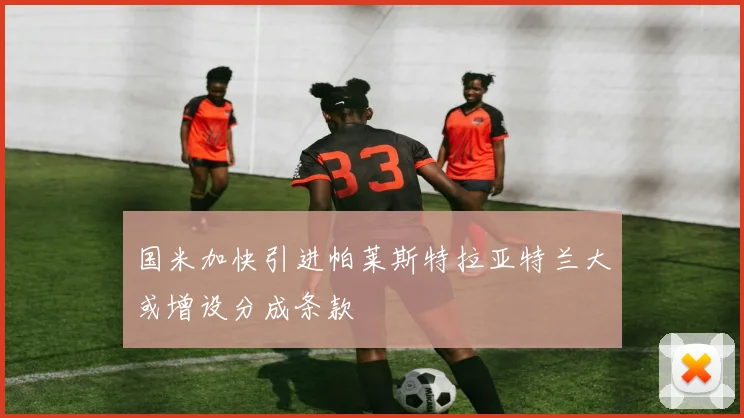 国米加快引进帕莱斯特拉亚特兰大或增设分成条款