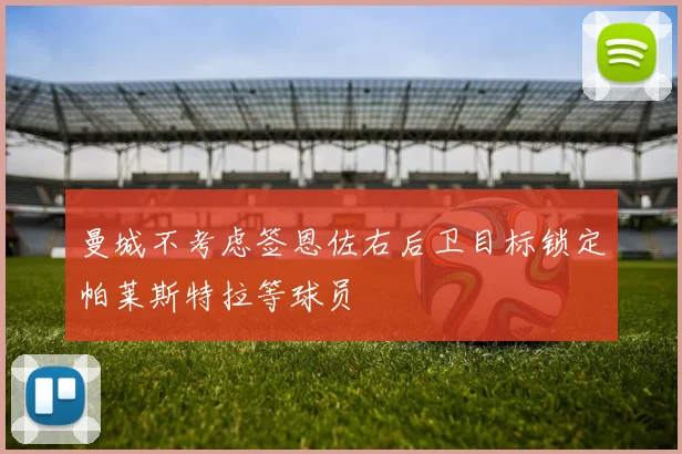 曼城不考虑签恩佐右后卫目标锁定帕莱斯特拉等球员