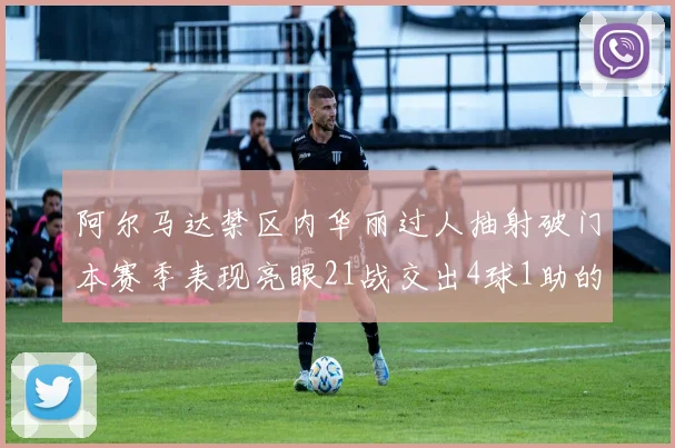 阿尔马达禁区内华丽过人抽射破门本赛季表现亮眼21战交出4球1助的佳绩